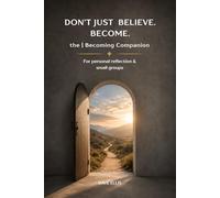 Don't Just Believe. Become. the | Formation Companion: A journey of becoming for personal reflection & small groups