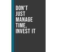 Don't just Manage Time, Invest It: The Strategic Journal to Turn Your Hours into Assets. Lined Notebook for Professionals, Bosses and Coworkers (Office and Home Use)