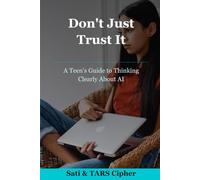 Don't Just Trust It: A Teen's Guide to Thinking Clearly About AI
