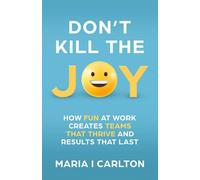 Don't Kill the Joy: How Fun at Work Creates Teams That Thrive and Results That Last