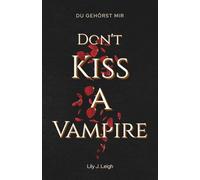 DON'T KISS A VAMPIRE: Du gehörst mir (Dark Romantasy) (Vampire Love)