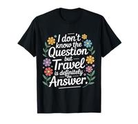 Don't Know The Question But Travel Is The Answer - Camiseta