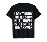 Don't Know The Question But Travel Is The Answer |- Camiseta