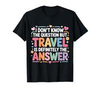 Don't Know The Question But Travel Is The Answer |- Camiseta