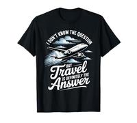 Don't Know The Question But Travel Is The Answer - Camiseta