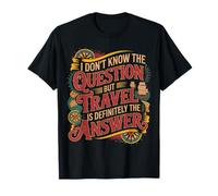 Don't Know The Question But Travel Is The Answer - Camiseta