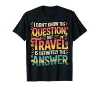 Don't Know The Question But Travel Is The Answer |- Camiseta