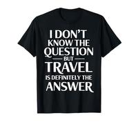 Don't Know The Question But Travel Is The Answer |- Camiseta