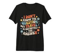 Don't Know The Question But Travel Is The Answer - Camiseta Premium