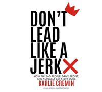 Don't Lead Like a Jerk: How To Lead People, Drive Profit, And Actually Get Stuff Done