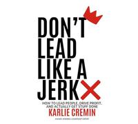 Don't Lead Like a Jerk: How To Lead People, Drive Profit, And Actually Get Stuff Done