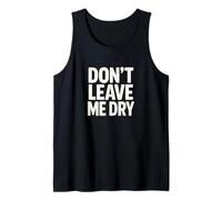 Don't Leave Me Dry Camiseta sin Mangas