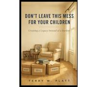 Don't Leave This Mess for Your Children: Creating a Legacy Instead of a Burden