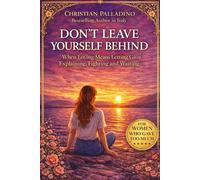 DON'T LEAVE YOURSELF BEHIND: When Love Means Letting Go of Explaining, Fighting and Waiting