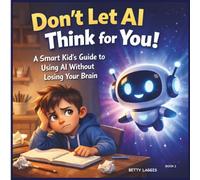 Don't Let AI Think for You!: A Smart Kid's Guide to Using AI Without Losing Your Brain (Smart Kids in an AI World)