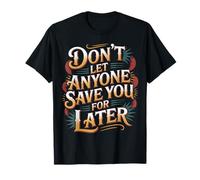 Don't Let Anyone Save You For Later - Camiseta