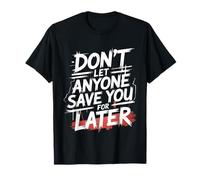 Don't Let Anyone Save You For Later Motivación por Valor Camiseta