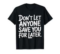Don't Let Anyone Save You For Later Motivation Worth - Camiseta