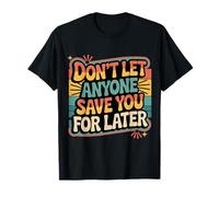 Don't Let Anyone Save You For Later Motivation Worth - Camiseta