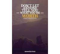 Don't Let Anyone Tell You What You're Worth: A Complete Workbook for Self-Esteem, Self-Worth, and Stepping Into Your Power