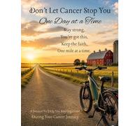Don't Let Cancer Stop You, One Day at a Time: Stay Strong, You've Got This, Keep The Faith, One mile at a time.