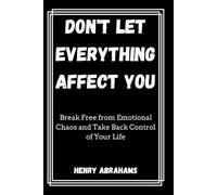 Don't Let Everything Affect You: Break Free from Emotional Chaos and Take Back Control of Your Life: 32 (Self help and personal development)