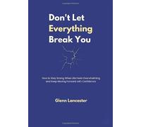 Don't Let Everything Break You: How to Stay Strong When Life Feels Overwhelming and Keep Moving Forward with Confidence