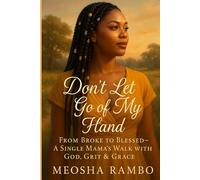 Don't Let Go of My Hand: From Broke to Blessed. A Single Mama's Walk With God, Grit & Grace (Serenity's Grove)