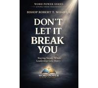 DON'T LET IT BREAK YOU: STAYING STRONG WHEN LEADERSHIP GETS HEAVY (WORD POWER SERIES: LIVING VOICE TEACHINGS)