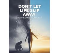 Don'T Let Life Slip Away: From Overthinking To Action