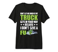 Don't Let Me Know If My Truck Funny Trucking Truck Driver Camiseta Premium