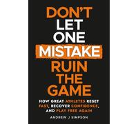 Don't Let One Mistake Ruin the Game: How Great Athletes Reset Fast, Recover Confidence, and Play Free Again: 7 (The Bounce Back Series)