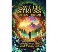 Don't Let Stress Rob Your Dreams: A Values-Based Guide To Achieving Success While Managing Stress, Protecting Health and Attaining Peace