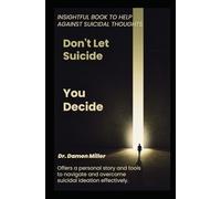 Don't Let Suicide, You Decide: Insightful Book To Help Against Suicidal Thoughts