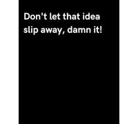 Don't let that idea slip away, damn it!