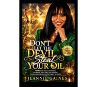 DON'T LET THE DEVIL STEAL YOUR OIL: Protecting Your Anointing, Guarding Your Fire, And Keeping Your Lamp Burning Until Christ Returns