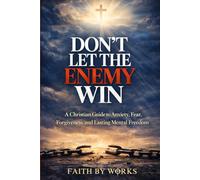 Don't Let The Enemy Win: A Christian Guide to Anxiety, Fear, Forgiveness, and Lasting Mental Freedom