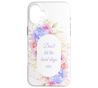 Don't Let The Hard Days Win - Women’s Floral Inspirational Carcasa para iPhone 16 Plus