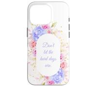 Don't Let The Hard Days Win - Women’s Floral Inspirational Carcasa para iPhone 16 Pro