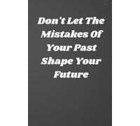Don't Let The Mistakes Of Your Past Shape Your Future: Motivational notebook, Journal, Diary, great gift for friends, Positive Affirmation