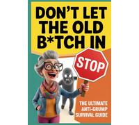 Don't Let the Old B*tch in: The Ultimate Anti-Grump Survival Guide, A Funny Gag Gift for Grandmas, Soon-to-be Grannies, and Women Who Refuse to Act Their Age