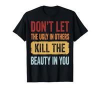 Don't Let The Ugly In Others Kill The Beauty In You Camiseta