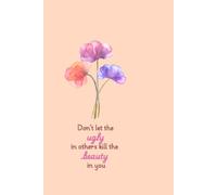 Don't Let the Ugly in Others Kill the Beauty in You: Lined Notebook / Journal with Inspirational Quote (100 Pages, 6x9)