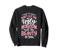 Don't Let The Ugly In Others Kill The Beauty In You Sudadera