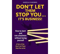 Don't Let Them Stop You...It's Business!: How to start and run a business without losing yourself (Don't Let Them Stop You...It's Personal)