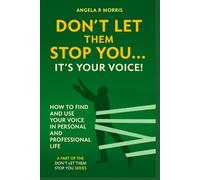 Don't Let Them Stop You...It's YOUR Voice!: How to Find and Use Your Voice in Personal and Professional Life