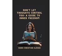 Don't Let Thoughts Control You: A Guide to Inner Freedom
