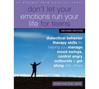 Don't Let Your Emotions Run Your Life for Teens, Second Edition: Dialectical Behavior Therapy Skills for Helping You Manage Mood Swings, Control Angry Outbursts, and Get Along with Others