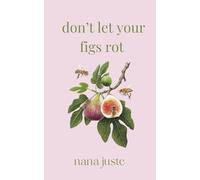 Don't Let Your Figs Rot: Poems About Indecision, Unlived Lives, Womanhood, and the Fear of Choosing