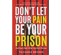 Don't Let Your Pain Be Your Prison: God Can't Heal What You Don't Reveal